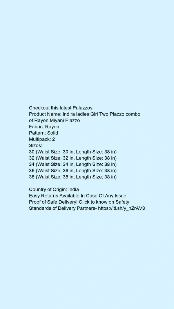 Product Name: *Indira ladies Ladies Two Plazzo combo of Rayon Miyani Plazzo*Fabric: RayonPattern: SolidMultipack: 2 - 34