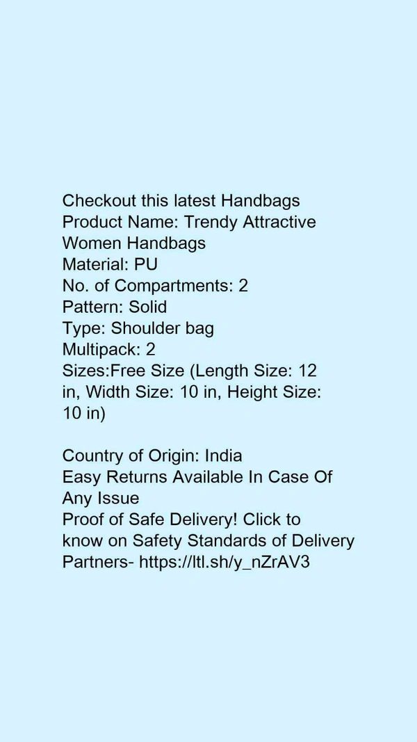 Product Name: *Trendy Attractive Women Handbags*Material: PUNo. of Compartments: 2Pattern: SolidType: Shoulder bagMultipack: 2 - Free size