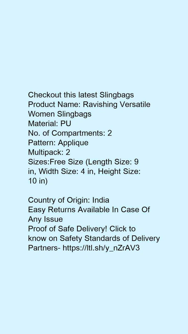 Product Name: *Ravishing Versatile Women Slingbags*Material: PUNo. of Compartments: 2Pattern: AppliqueMultipack: 2 - Free size