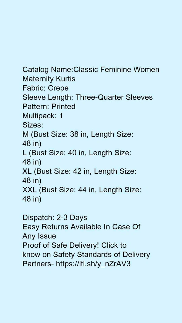 Catalog Name:*Classic Feminine Women Maternity Kurtis*Fabric: CrepeSleeve Length: Three-Quarter SleevesPattern: PrintedMultipack: 1 - XXL