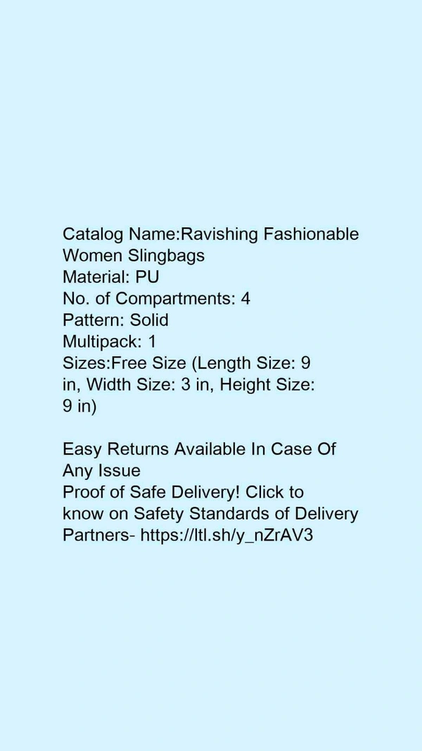 Catalog Name:*Ravishing Fashionable Women Slingbags*Material: PUNo. of Compartments: 4Pattern: SolidMultipack: 1 - Free size