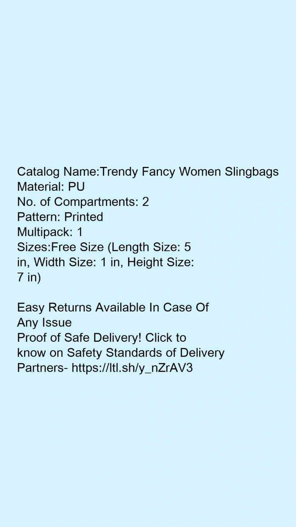 Catalog Name:*Trendy Fancy Women Slingbags*Material: PUNo. of Compartments: 2Pattern: PrintedMultipack: 1 - Free size