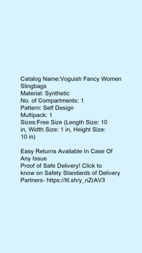 Catalog Name:*Voguish Fancy Women Slingbags*Material: SyntheticNo. of Compartments: 1Pattern: Self DesignMultipack: 1 - Free size
