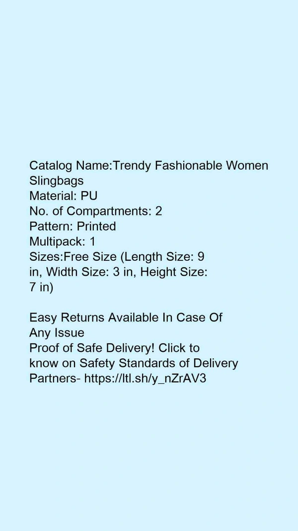 Catalog Name:*Trendy Fashionable Women Slingbags*Material: PUNo. of Compartments: 2Pattern: PrintedMultipack: 1 - Free size