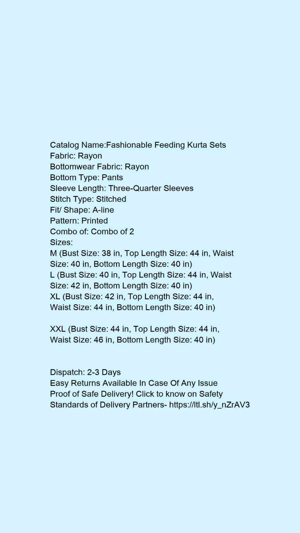 Catalog Name:*Fashionable Feeding Kurta Sets*Fabric: RayonBottomwear Fabric: RayonBottom Type: PantsSleeve Length: Three-Quarter SleevesStitch Type: StitchedFit/ Shape: A-linePattern: PrintedCombo of: Combo of 2 - XXL