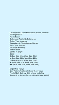 Catalog Name:*Comfy Fashionable Women Maternity Feeding Dresses*Fabric: RayonBottomwear Fabric: No BottomwearBottom Type: LeggingsSleeve Length: Three-Quarter SleevesStitch Type: StitchedFit/ Shape: MaternityPattern: SolidCombo of: Single - M