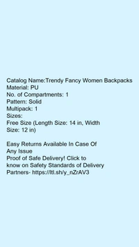 Catalog Name:*Trendy Fancy Women Backpacks*Material: PUNo. of Compartments: 1Pattern: SolidMultipack: - Free size