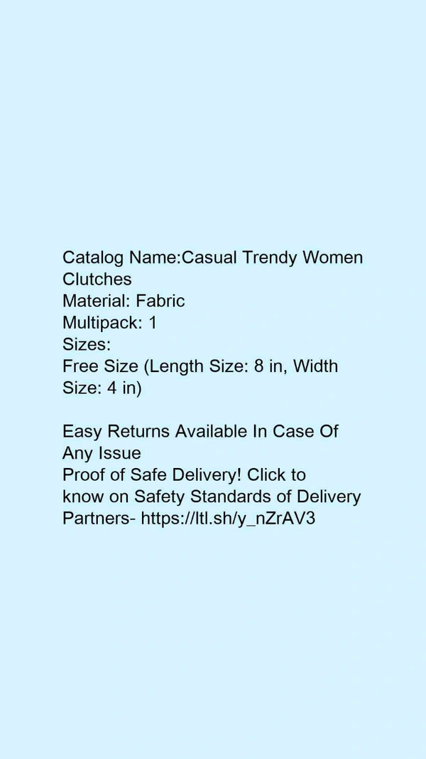 Catalog Name:*Casual Trendy Women Clutches*Material: FabricMultipack: 1 - Free size