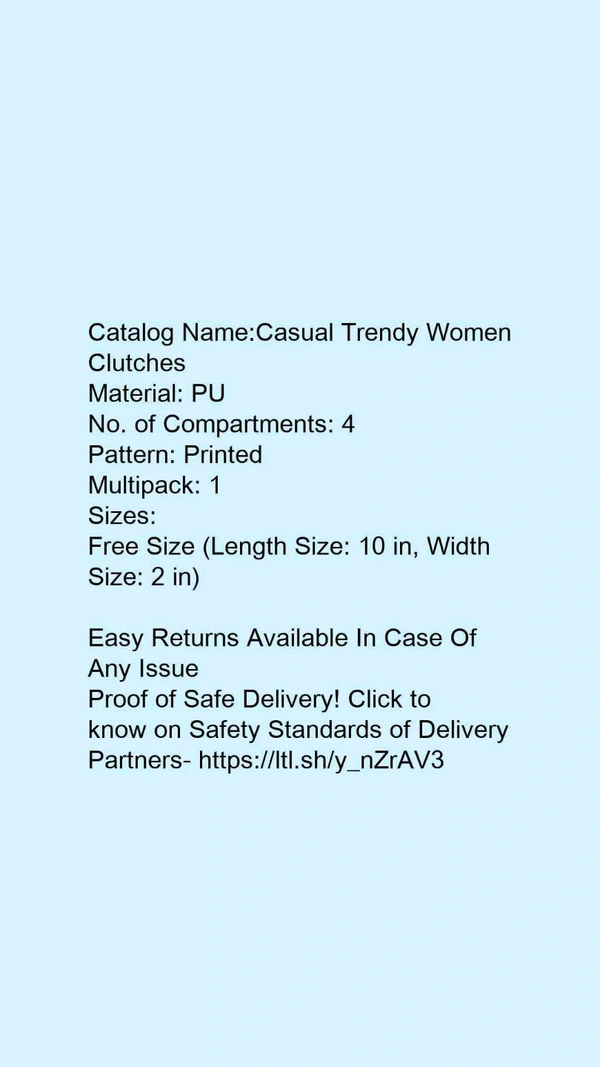 Catalog Name:*Casual Trendy Women Clutches*Material: PUNo. of Compartments: 4Pattern: PrintedMultipack: 1 - Free size