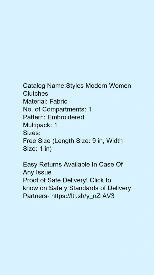 Catalog Name:*Styles Modern Women Clutches*Material: FabricNo. of Compartments: 1Pattern: EmbroideredMultipack: 1 - Free size