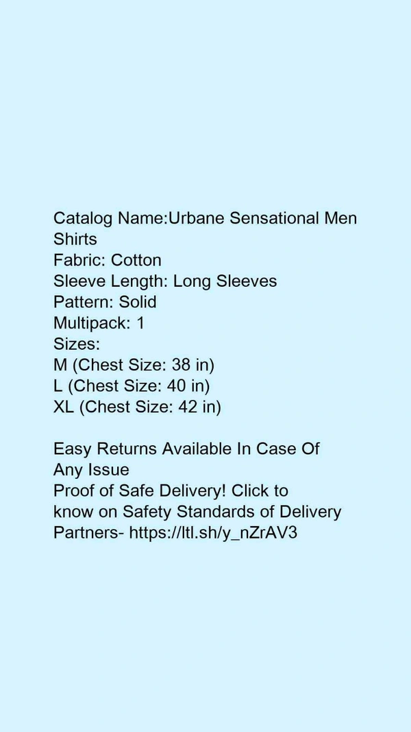 Catalog Name:*Urbane Sensational Men Shirts*Fabric: CottonSleeve Length: Long SleevesPattern: SolidMultipack: 1 - L