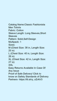 Catalog Name:*Classic Fashionista Men Tshirts*Fabric: CottonSleeve Length: Long Sleeves,Short SleevesPattern: Solid,Self-DesignMultipack: 1 - XXL