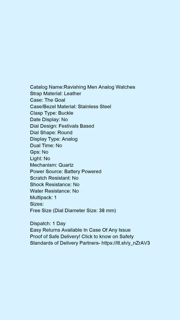 Catalog Name:*Ravishing Men Analog Watches*Strap Material: LeatherCase: The GoalCase/Bezel Material: Stainless SteelClasp Type: BuckleDate Display: NoDial Design: Festivals BasedDial Shape: RoundDisplay Type: AnalogDual Time: NoGps: NoLight: NoMechanism: QuartzPower Source: Battery PoweredScratch Resistant: NoShock Resistance: NoWater Resistance: NoMultipack: 1 - White
