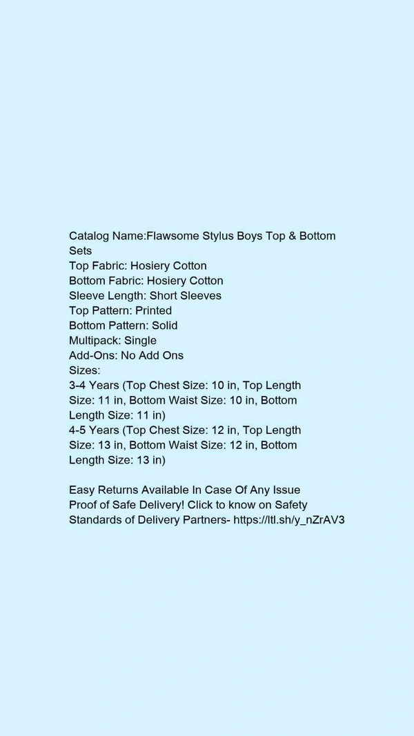 Catalog Name:*Flawsome Stylus Boys Top & Bottom Sets*Top Fabric: Hosiery CottonBottom Fabric: Hosiery CottonSleeve Length: Short SleevesTop Pattern: PrintedBottom Pattern: SolidMultipack: SingleAdd-Ons: No Add Ons - 4-5 Years