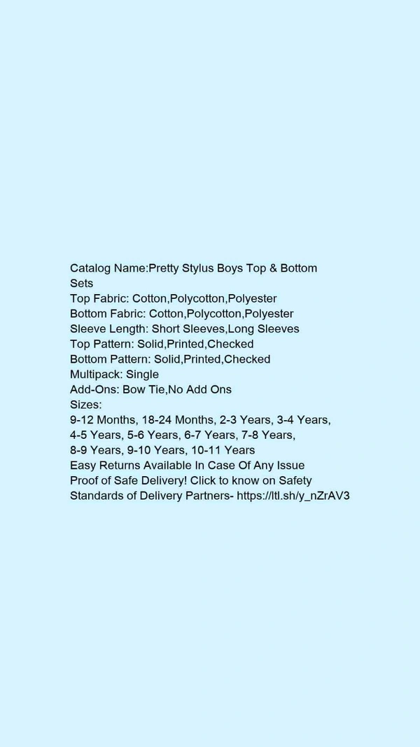 Catalog Name:*Pretty Stylus Boys Top & Bottom Sets*Top Fabric: Cotton,Polycotton,PolyesterBottom Fabric: Cotton,Polycotton,PolyesterSleeve Length: Short Sleeves,Long SleevesTop Pattern: Solid,Printed,CheckedBottom Pattern: Solid,Printed,CheckedMultipack: SingleAdd-Ons: Bow Tie,No Add Ons - 8-9 Years