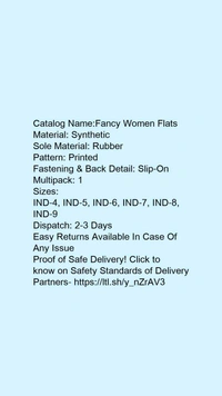 Catalog Name:*Fancy Women Flats*Material: SyntheticSole Material: RubberPattern: PrintedFastening & Back Detail: Slip-OnMultipack: 1 - IND5