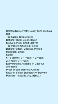 Catalog Name:*Pretty Comfy Girls Clothing Set*Top Fabric: Crepe,RayonBottom Fabric: Crepe,RayonSleeve Length: Short SleevesTop Pattern: Checked,PrintedBottom Pattern: Checked,PrintedMultipack: Single - 1-2 Years
