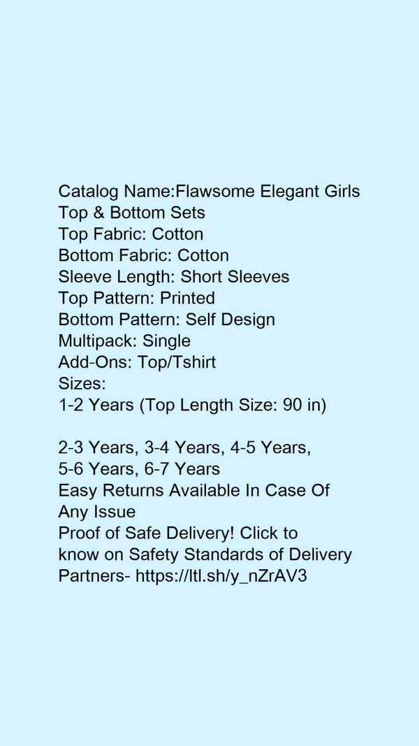 Catalog Name:*Flawsome Elegant Girls Top & Bottom Sets*Top Fabric: CottonBottom Fabric: CottonSleeve Length: Short SleevesTop Pattern: PrintedBottom Pattern: Self DesignMultipack: SingleAdd-Ons: Top/Tshirt - 1-2 Years