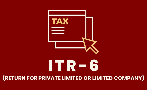 ITR-6 (Income Tax Return for Private Limited or Limited Company)